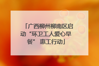广西柳州柳南区启动“环卫工人爱心早餐” 惠工行动