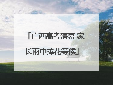 广西高考落幕 家长雨中捧花等候