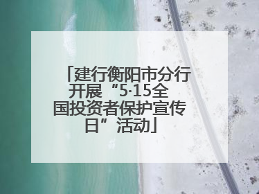 建行衡阳市分行开展“5·15全国投资者保护宣传日”活动