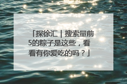探徐汇｜搜索量前5的粽子是这些，看看有你爱吃的吗？