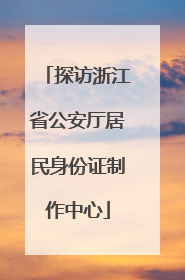 探访浙江省公安厅居民身份证制作中心