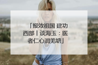报效祖国 建功西部丨谈海玉：医者仁心润羌塘