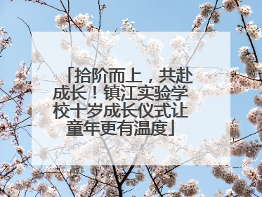 拾阶而上，共赴成长！镇江实验学校十岁成长仪式让童年更有温度