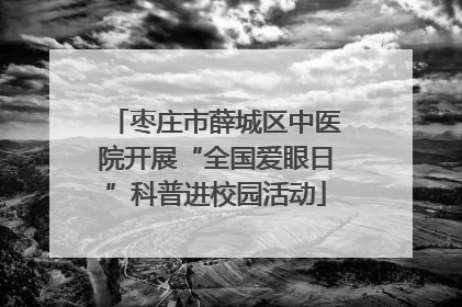 枣庄市薛城区中医院开展“全国爱眼日”科普进校园活动