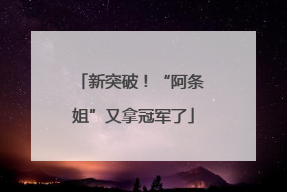 新突破！“阿条姐”又拿冠军了