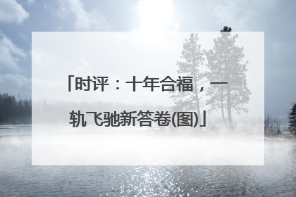 时评：十年合福，一轨飞驰新答卷(图)