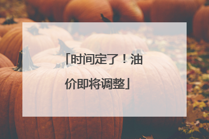 时间定了！油价即将调整