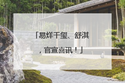易烊千玺、舒淇，官宣喜讯！
