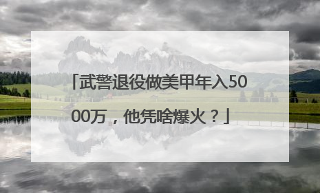 武警退役做美甲年入5000万，他凭啥爆火？