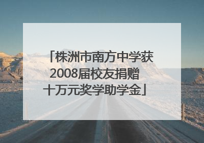 株洲市南方中学获2008届校友捐赠十万元奖学助学金