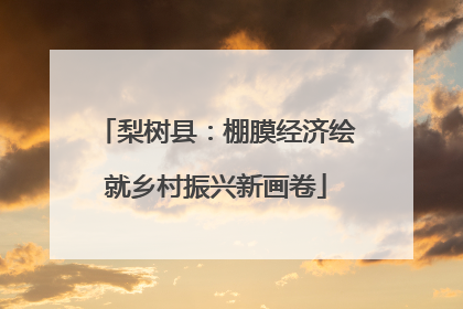 梨树县：棚膜经济绘就乡村振兴新画卷