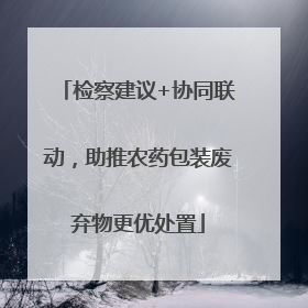 检察建议+协同联动，助推农药包装废弃物更优处置
