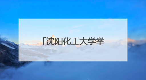 沈阳化工大学举行2025年俄罗斯院士专家辽宁行活动开幕式