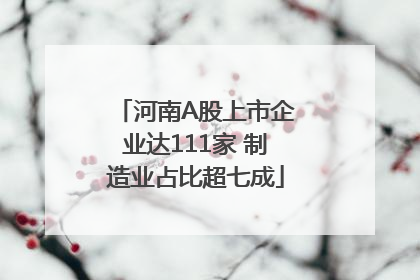 河南A股上市企业达111家 制造业占比超七成
