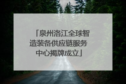 泉州洛江全球智造装备供应链服务中心揭牌成立