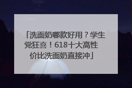 洗面奶哪款好用？学生党狂喜！618十大高性价比洗面奶直接冲