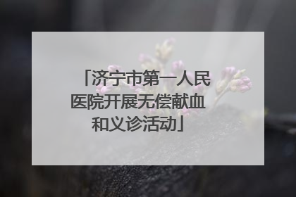 济宁市第一人民医院开展无偿献血和义诊活动