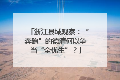 浙江县域观察：“奔跑”的德清何以争当“全优生”？