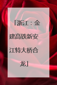 浙江：金建高铁新安江特大桥合龙