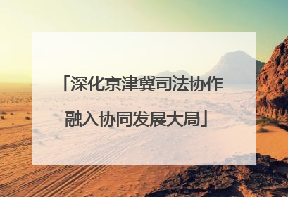 深化京津冀司法协作 融入协同发展大局