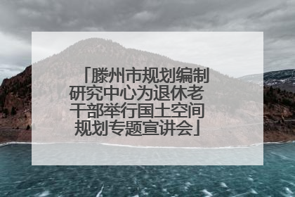 滕州市规划编制研究中心为退休老干部举行国土空间规划专题宣讲会