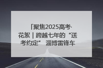 聚焦2025高考·花絮｜跨越七年的“送考约定” 淄博雷锋车队温暖两代人