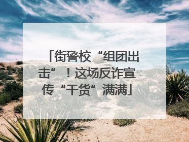 街警校“组团出击”！这场反诈宣传“干货”满满