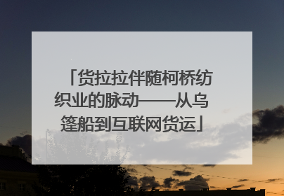 货拉拉伴随柯桥纺织业的脉动——从乌篷船到互联网货运