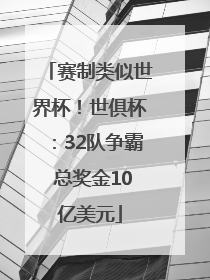 赛制类似世界杯！世俱杯：32队争霸 总奖金10亿美元