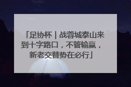 足协杯｜战蓉城泰山来到十字路口，不管输赢，新老交替势在必行