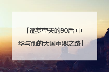 逐梦空天的90后 中华与他的大国重器之路