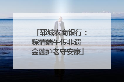 郓城农商银行：粽情端午传非遗 金融护老守安康
