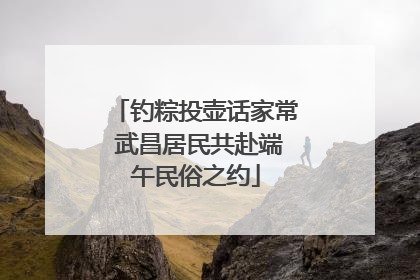钓粽投壶话家常 武昌居民共赴端午民俗之约