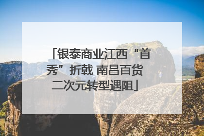 银泰商业江西“首秀”折戟 南昌百货二次元转型遇阻