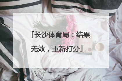 长沙体育局：结果无效，重新打分