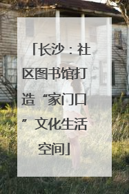 长沙：社区图书馆打造“家门口”文化生活空间