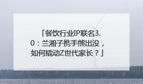 餐饮行业IP联名3.0：兰湘子携手熊出没，如何撬动Z世代家长？