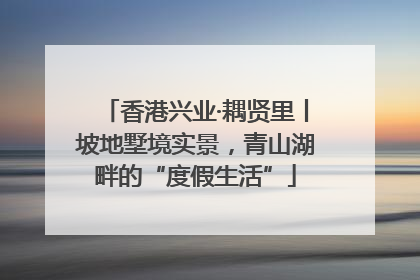 香港兴业·耦贤里丨坡地墅境实景，青山湖畔的“度假生活”