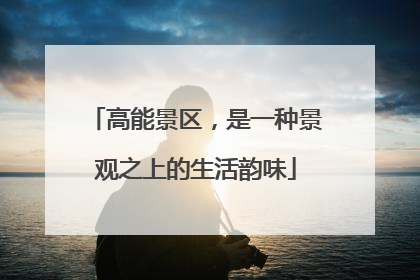 高能景区，是一种景观之上的生活韵味