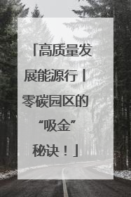 高质量发展能源行丨零碳园区的“吸金” 秘诀！