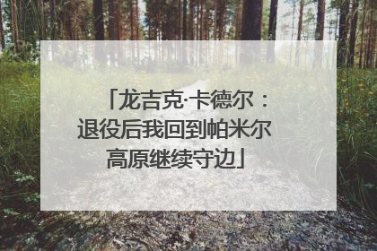 龙吉克·卡德尔：退役后我回到帕米尔高原继续守边