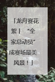 龙舟赛花絮丨 “全家总动员”成赛场最美风景！