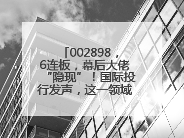 002898，6连板，幕后大佬“隐现”！国际投行发声，这一领域或迎十年黄金期
