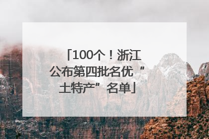100个！浙江公布第四批名优“土特产”名单