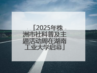 2025年株洲市社科普及主题活动周在湖南工业大学启幕