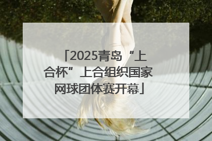 2025青岛“上合杯”上合组织国家网球团体赛开幕