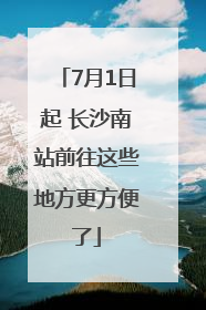 7月1日起 长沙南站前往这些地方更方便了