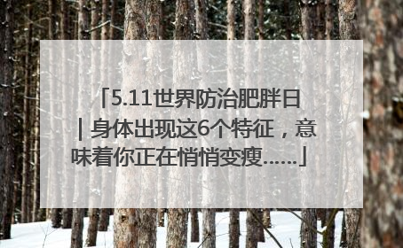 5.11世界防治肥胖日｜身体出现这6个特征，意味着你正在悄悄变瘦……