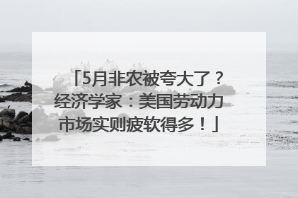 5月非农被夸大了？经济学家：美国劳动力市场实则疲软得多！