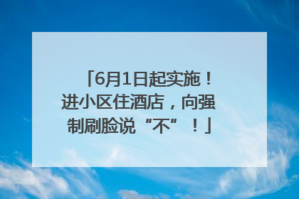 6月1日起实施！进小区住酒店，向强制刷脸说“不”！